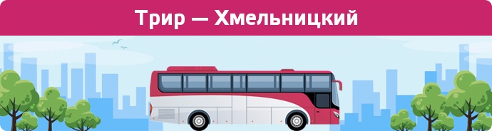 Заказать билет на автобус Трир — Хмельницкий